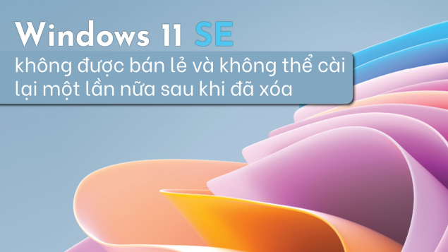 Windows 11 SE không được bán lẻ và không thể cài lại một lần nữa sau khi đã xóa